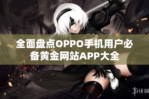 全面盤點OPPO手機用戶必備黃金網(wǎng)站APP大全