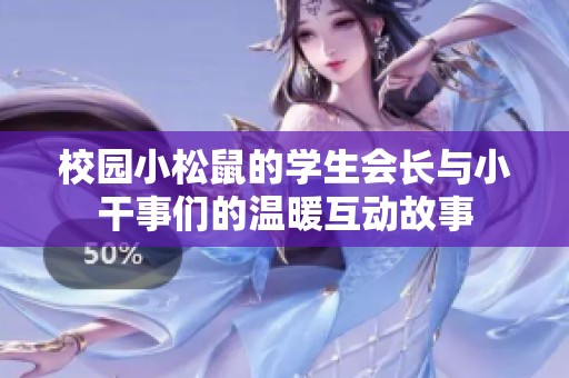 校園小松鼠的學(xué)生會(huì)長(zhǎng)與小干事們的溫暖互動(dòng)故事