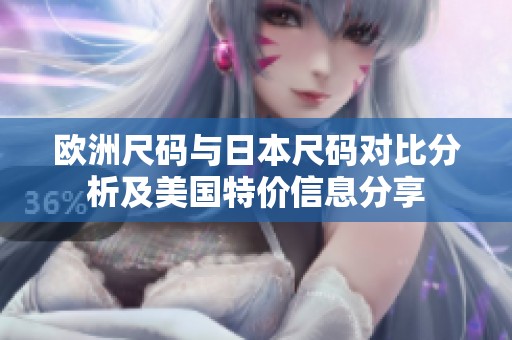 歐洲尺碼與日本尺碼對(duì)比分析及美國(guó)特價(jià)信息分享