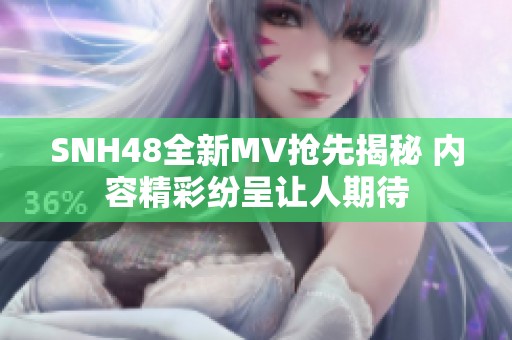 SNH48全新MV搶先揭秘 內(nèi)容精彩紛呈讓人期待