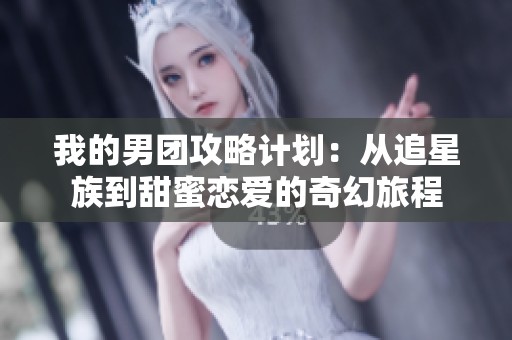 我的男團(tuán)攻略計(jì)劃：從追星族到甜蜜戀愛(ài)的奇幻旅程