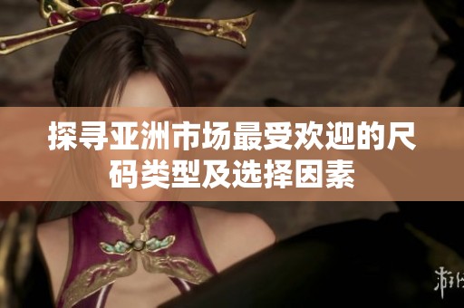 探尋亞洲市場最受歡迎的尺碼類型及選擇因素
