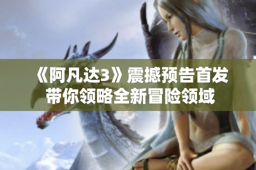 《阿凡達(dá)3》震撼預(yù)告首發(fā) 帶你領(lǐng)略全新冒險(xiǎn)領(lǐng)域