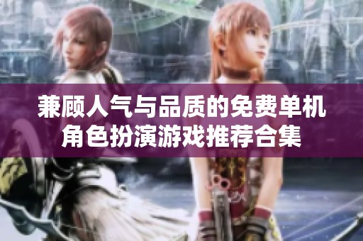 兼顧人氣與品質(zhì)的免費(fèi)單機(jī)角色扮演游戲推薦合集