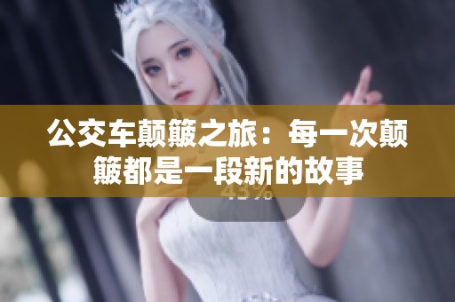 公交車顛簸之旅：每一次顛簸都是一段新的故事