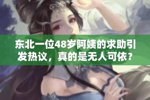 東北一位48歲阿姨的求助引發(fā)熱議，真的是無(wú)人可依？