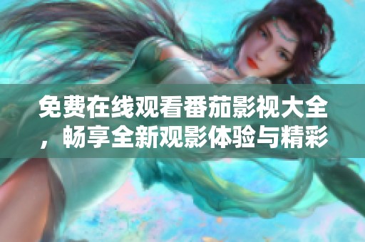 免費在線觀看番茄影視大全，暢享全新觀影體驗與精彩內容