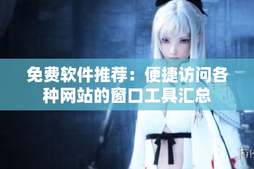 免費(fèi)軟件推薦：便捷訪問各種網(wǎng)站的窗口工具匯總
