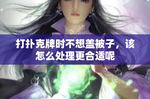 打撲克牌時(shí)不想蓋被子，該怎么處理更合適呢