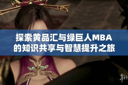 探索黃品匯與綠巨人MBA的知識共享與智慧提升之旅