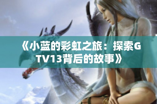 《小藍的彩虹之旅：探索GTV13背后的故事》