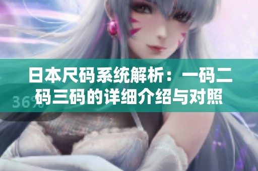 日本尺碼系統(tǒng)解析：一碼二碼三碼的詳細介紹與對照