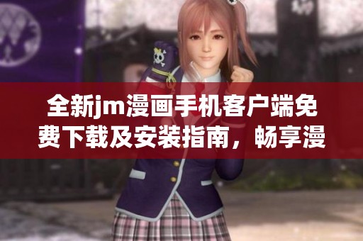 全新jm漫畫手機客戶端免費下載及安裝指南，暢享漫畫世界