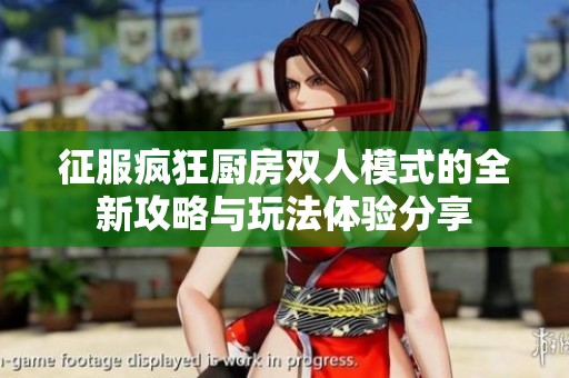 征服瘋狂廚房雙人模式的全新攻略與玩法體驗(yàn)分享