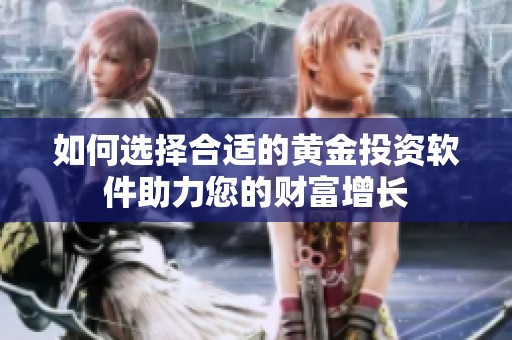 如何選擇合適的黃金投資軟件助力您的財富增長