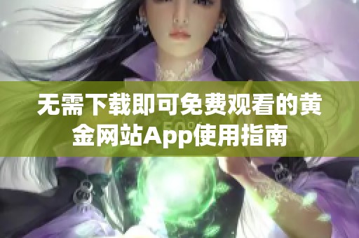 無需下載即可免費(fèi)觀看的黃金網(wǎng)站App使用指南