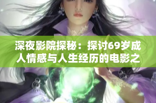 深夜影院探秘：探討69歲成人情感與人生經(jīng)歷的電影之旅