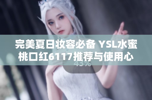 完美夏日妝容必備 YSL水蜜桃口紅6117推薦與使用心得