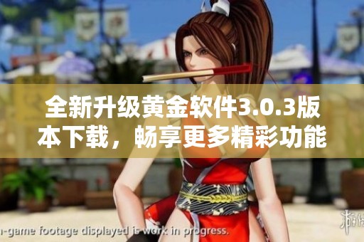 全新升級黃金軟件3.0.3版本下載，暢享更多精彩功能