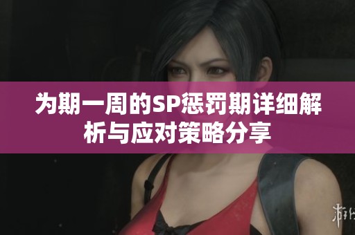 為期一周的SP懲罰期詳細(xì)解析與應(yīng)對策略分享
