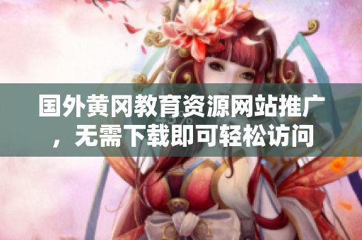 國(guó)外黃岡教育資源網(wǎng)站推廣，無需下載即可輕松訪問