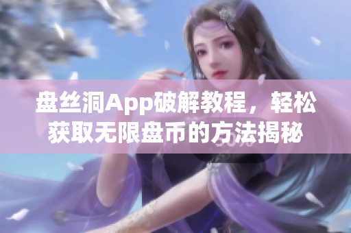 盤絲洞App破解教程，輕松獲取無限盤幣的方法揭秘