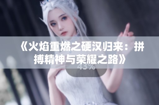《火焰重燃之硬漢歸來(lái)：拼搏精神與榮耀之路》