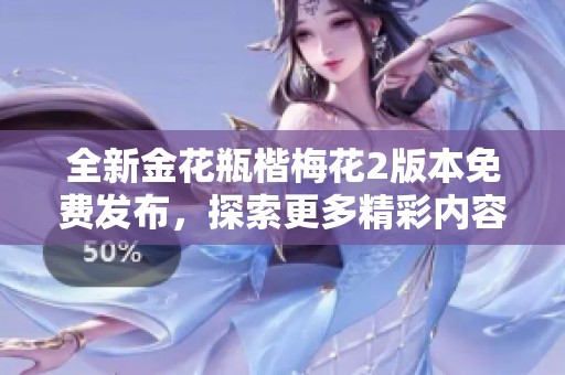 全新金花瓶楷梅花2版本免費(fèi)發(fā)布，探索更多精彩內(nèi)容！