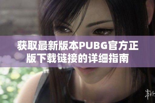 獲取最新版本PUBG官方正版下載鏈接的詳細(xì)指南