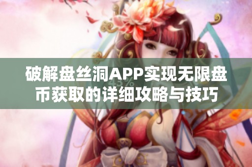 破解盤絲洞APP實(shí)現(xiàn)無限盤幣獲取的詳細(xì)攻略與技巧
