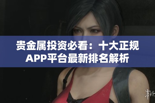 貴金屬投資必看：十大正規(guī)APP平臺(tái)最新排名解析