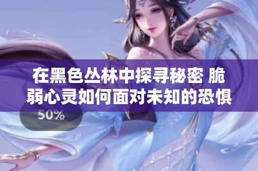 在黑色叢林中探尋秘密 脆弱心靈如何面對未知的恐懼