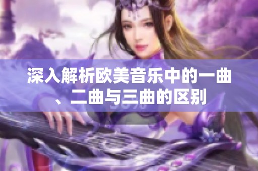深入解析歐美音樂中的一曲、二曲與三曲的區(qū)別
