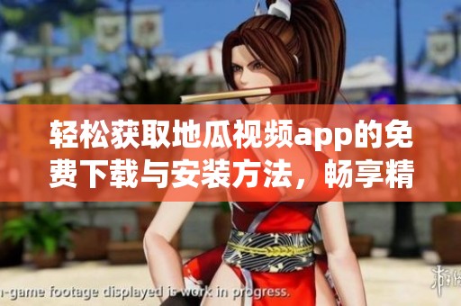 輕松獲取地瓜視頻app的免費下載與安裝方法，暢享精彩內(nèi)容