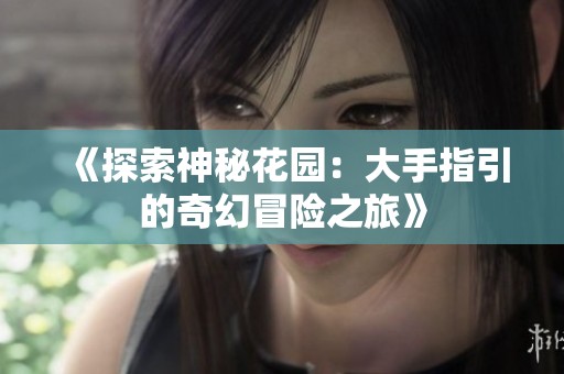 《探索神秘花園：大手指引的奇幻冒險(xiǎn)之旅》