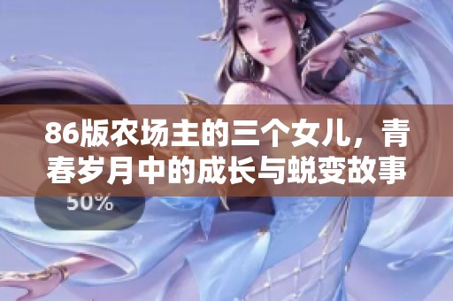 86版農(nóng)場(chǎng)主的三個(gè)女兒，青春歲月中的成長(zhǎng)與蛻變故事