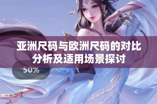 亞洲尺碼與歐洲尺碼的對(duì)比分析及適用場(chǎng)景探討