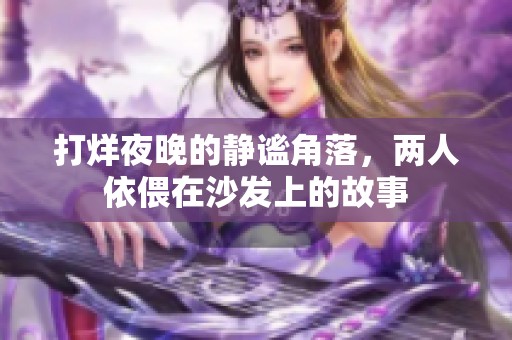 打烊夜晚的靜謐角落，兩人依偎在沙發(fā)上的故事