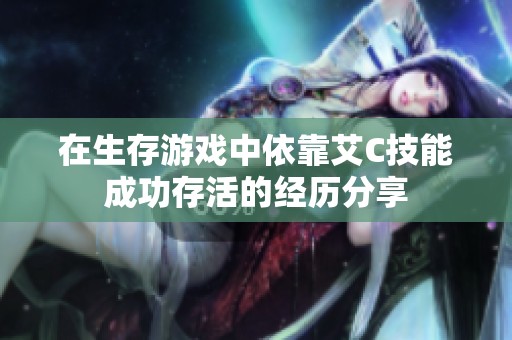 在生存游戲中依靠艾C技能成功存活的經(jīng)歷分享