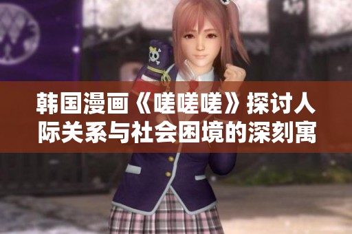 韓國漫畫《嗟嗟嗟》探討人際關(guān)系與社會(huì)困境的深刻寓意