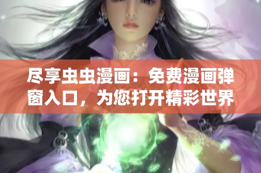 盡享蟲蟲漫畫：免費漫畫彈窗入口，為您打開精彩世界