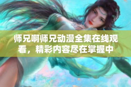 師兄啊師兄動(dòng)漫全集在線觀看，精彩內(nèi)容盡在掌握中