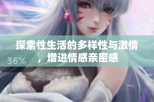 探索性生活的多樣性與激情，增進(jìn)情感親密感