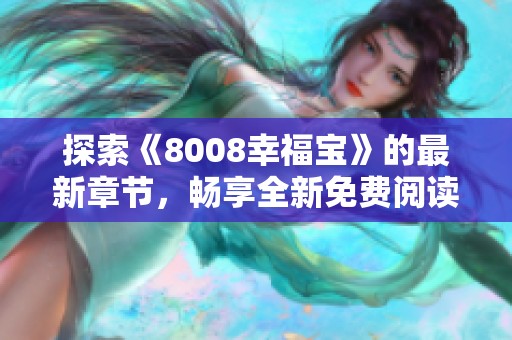 探索《8008幸福寶》的最新章節(jié)，暢享全新免費閱讀體驗