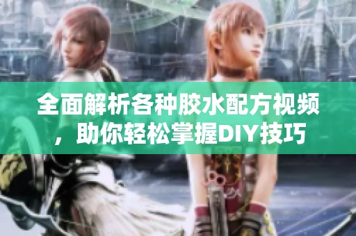 全面解析各種膠水配方視頻，助你輕松掌握DIY技巧