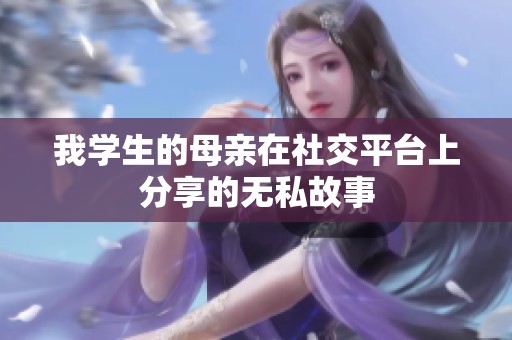 我學(xué)生的母親在社交平臺上分享的無私故事