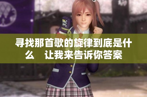 尋找那首歌的旋律到底是什么　讓我來告訴你答案