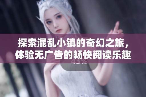 探索混亂小鎮(zhèn)的奇幻之旅，體驗(yàn)無(wú)廣告的暢快閱讀樂(lè)趣