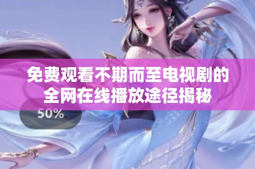 免費觀看不期而至電視劇的全網(wǎng)在線播放途徑揭秘