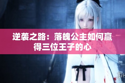 逆襲之路：落魄公主如何贏得三位王子的心